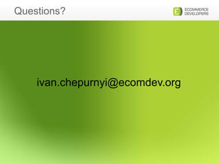 Questions?ivan.chepurnyi@ecomdev.org