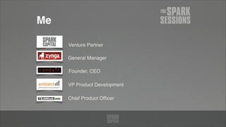 Me
General Manager
Founder, CEO
VP Product Development
Chief Product Ofﬁcer
Venture Partner
 