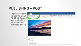 PUBLISHING A POST
• To publish a post,
we use the BLOG
POST tab located
on the left of the
Microsoft Word
command ribbon.
 