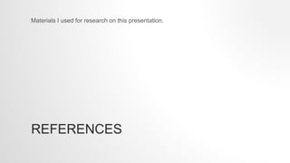 REFERENCES
Materials I used for research on this presentation.
 