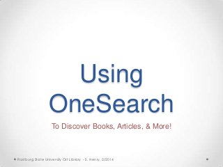 Using
OneSearch
To Discover Books, Articles, & More!

Frostburg State University Ort Library - S. Henry, 2/2014

 
