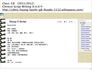 Class: G8 （2011/2012） 
Chinese Script Writing 劇本創作 
http://cdnis-huang-laoshi-g8-lkaade-1112.wikispaces.com/ 
15 
 