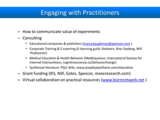 Engaging with Practitioners
– How to communicate value of experiments
– Consulting
• Educational companies & publishers (m...