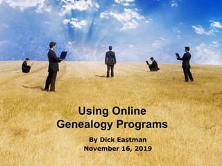 Using Online
Genealogy Programs
By Dick Eastman
November 16, 2019
 