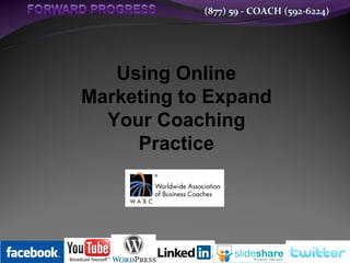 (877) 59 - COACH (592-6224)




   Using Online
Marketing to Expand
  Your Coaching
     Practice
 