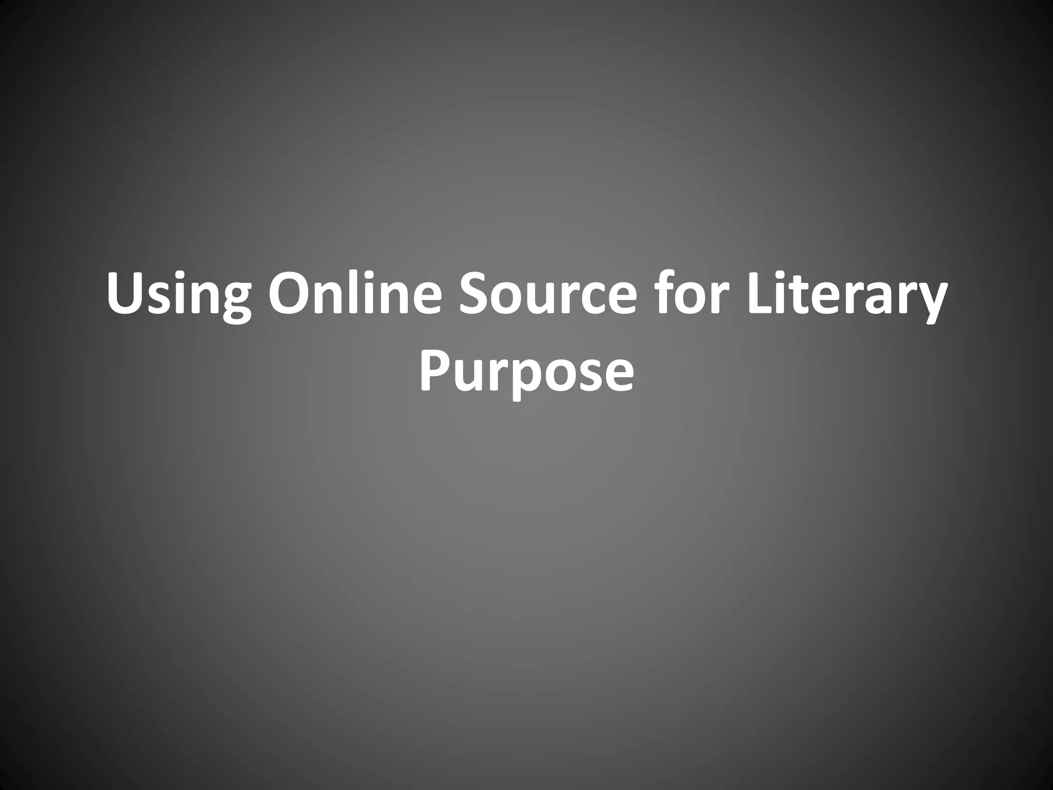 Using Online Source for Literary
Purpose
 