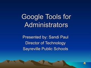Google Tools for Administrators Presented by: Sandi Paul Director of Technology Sayreville Public Schools 
