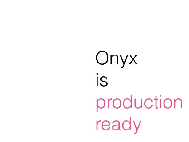 Using Onyx in anger