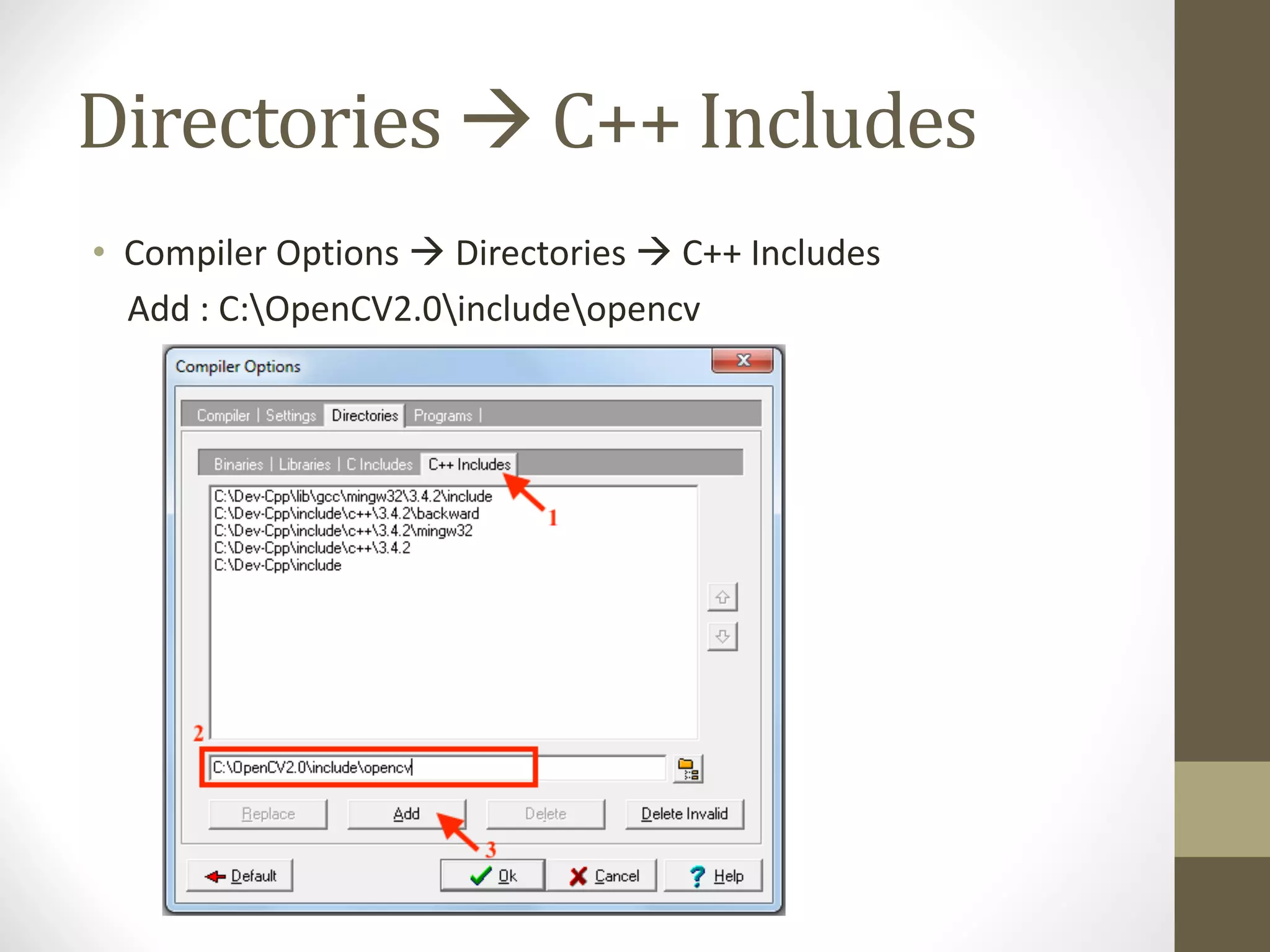 Directories	à C++	Includes
• Compiler	Options	à Directories	à C++	Includes
Add	:	C:OpenCV2.0includeopencv
 