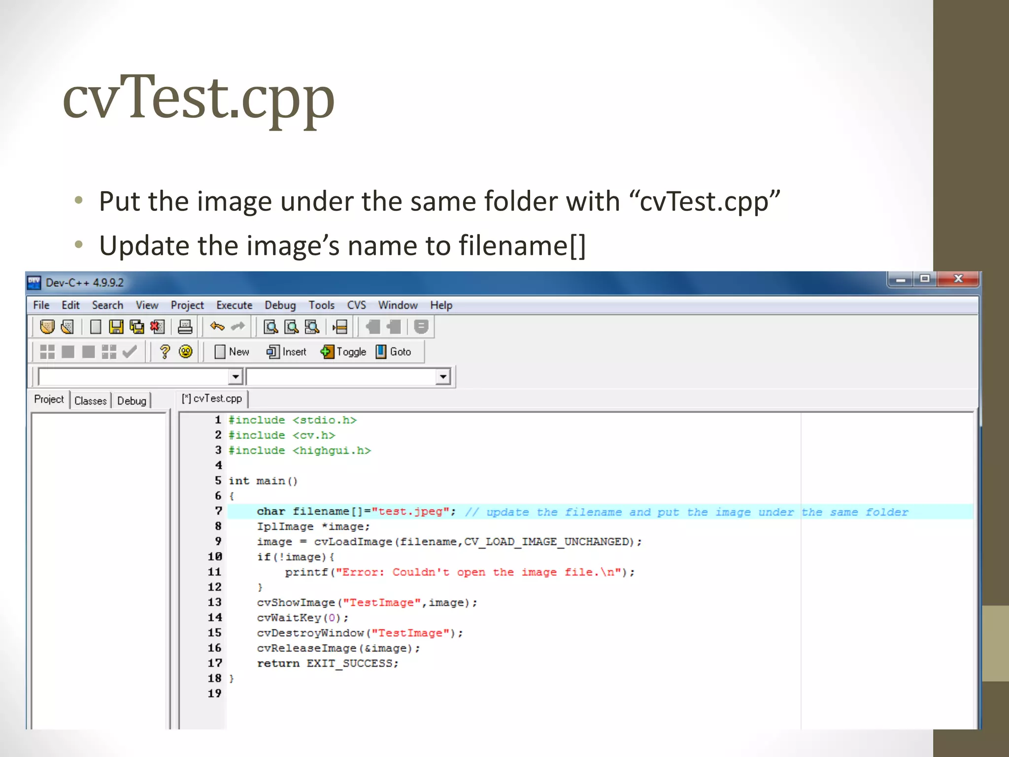 cvTest.cpp
• Put	the	image	under	the	same	folder	with	“cvTest.cpp”
• Update	the	image’s	name	to	filename[]
 