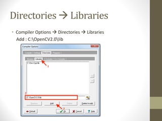 Directories	à Libraries
• Compiler	Options	à Directories	à Libraries
Add	:	C:OpenCV2.0lib
 