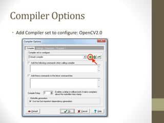 Compiler	Options
• Add	Compiler	set	to	configure:	OpenCV2.0
 