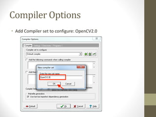 Compiler	Options
• Add	Compiler	set	to	configure:	OpenCV2.0
 