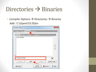 Directories	à Binaries
• Compiler	Options	à Directories	à Binaries
Add	:	C:OpenCV2.0bin
 