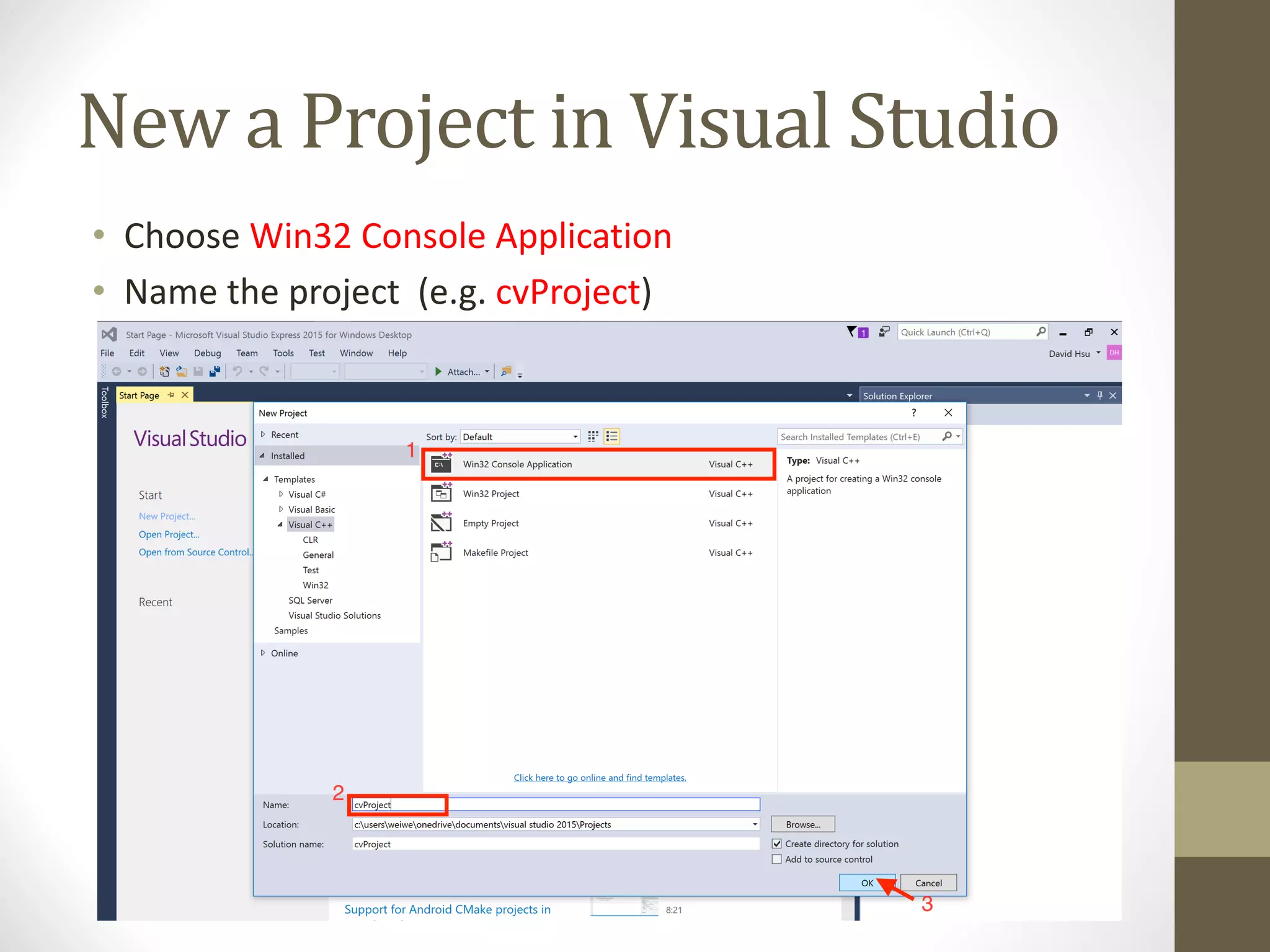 New	a	Project	in	Visual	Studio • Choose	Win32	Console	Application • Name	the	project	(e.g.	cvProject) 