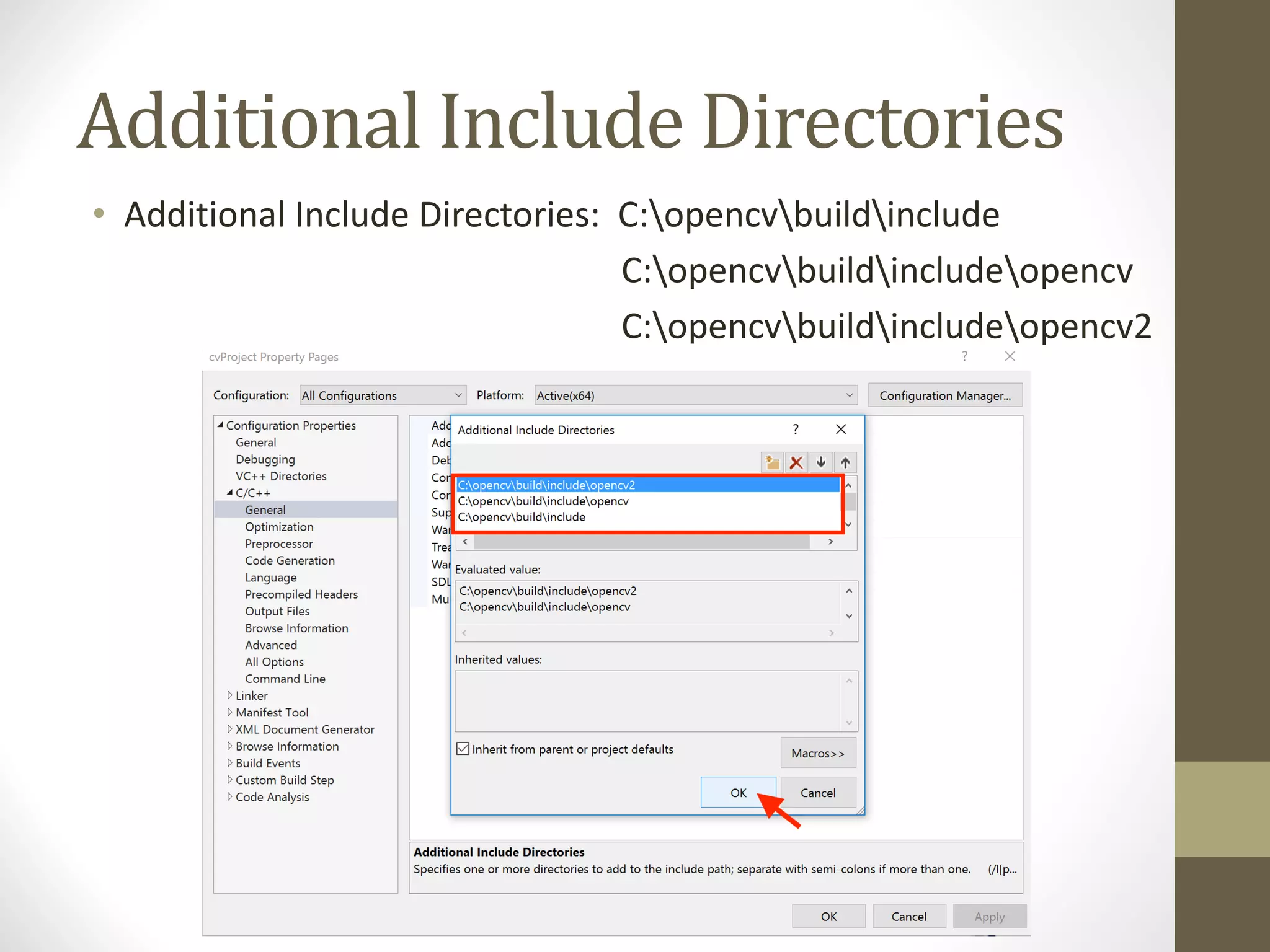 Additional	Include	Directories • Additional	Include	Directories:	C:opencvbuildinclude C:opencvbuildincludeopencv C:opencvbuildincludeopencv2 