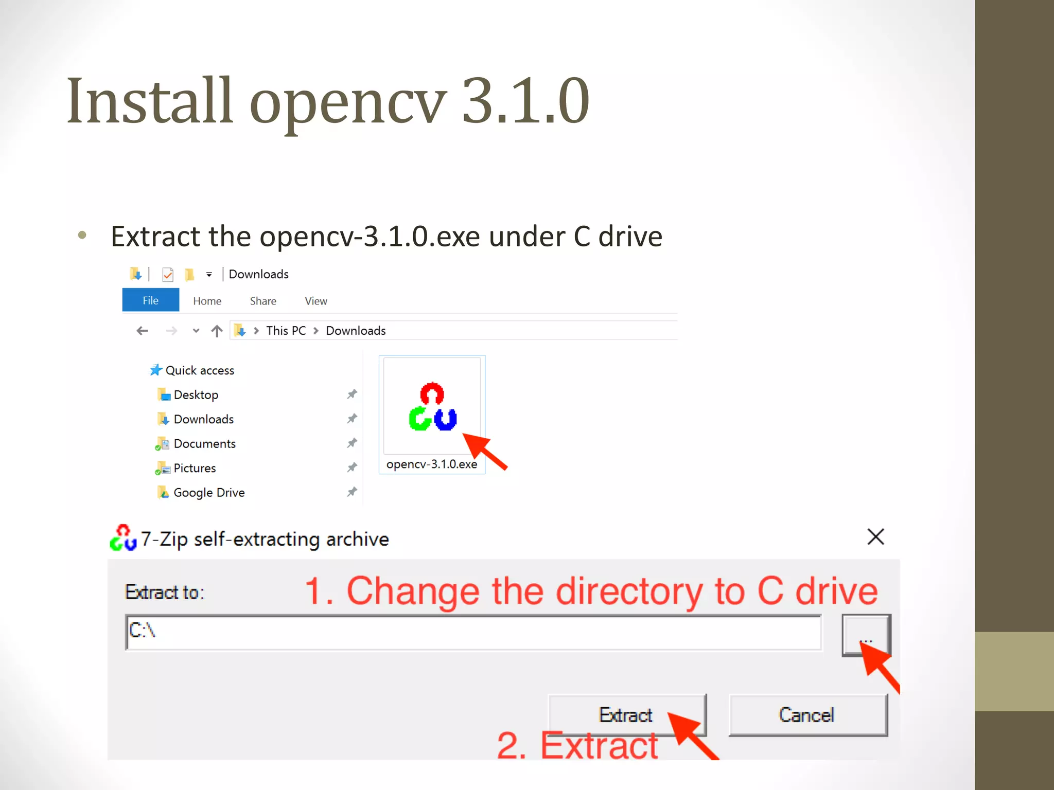 Install	opencv 3.1.0 • Extract	the	opencv-3.1.0.exe	under	C	drive 