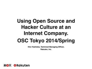 Using Open Source and
Hacker Culture at an
Internet Company.!
OSC Tokyo 2014/Spring!
Hiro Yoshioka, Technical Managing Ofﬁcer,!
Rakuten, Inc.!

 