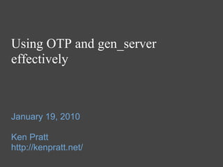 Using OTP and gen_server
effectively



January 19, 2010

Ken Pratt
http://kenpratt.net/
 