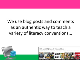 We use blog posts and comments as an authentic way to teach a variety of literacy conventions...