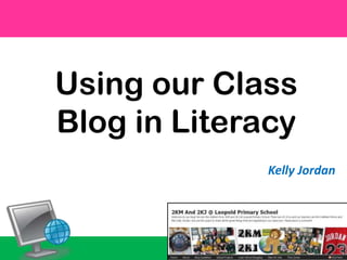 Using our Class Blog in Literacy Kelly Jordan 