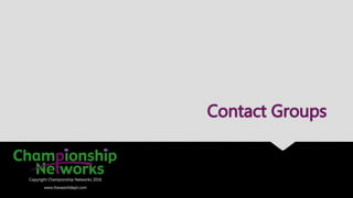 Copyright Championship Networks 2016
www.ihaveanitdept.com
Contact Groups
 