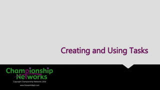 Copyright Championship Networks 2016
www.ihaveanitdept.com
Creating and Using Tasks
 