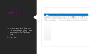  By default in Office 2016, you
can directly begin typing a new
task, due date, and reminder
time.
 Try it out!
Adding Tasks
 
