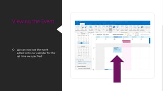  We can now see the event
added onto our calendar for the
set time we specified.
Viewing the Event
 