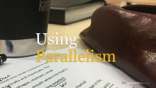 Using
Parallelism
 