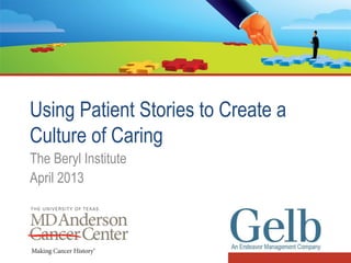 Using Patient Stories to Create a
Culture of Caring
The Beryl Institute
April 2013
 