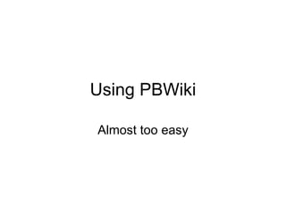 Using PBWiki Almost too easy 