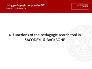 4. Functions of the pedagogic search tool in
SACODEYL & BACKBONE
Using pedagogic corpora in ELT
EuroCALL Conference, 2013
 