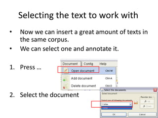 60
Selecting the text to work with
• Now we can insert a great amount of texts in
the same corpus.
• We can select one and annotate it.
1. Press …
2. Select the document
 