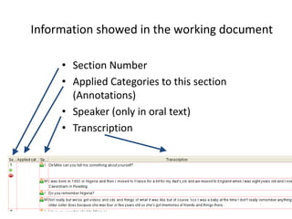 62
Information showed in the working document
• Section Number
• Applied Categories to this section
(Annotations)
• Speaker (only in oral text)
• Transcription
 