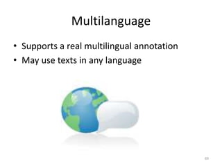 69
Multilanguage
• Supports a real multilingual annotation
• May use texts in any language
 