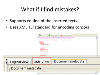 76
What if I find mistakes?
• Supports edition of the inserted texts.
• Uses XML TEI standard for encoding corpora.
 