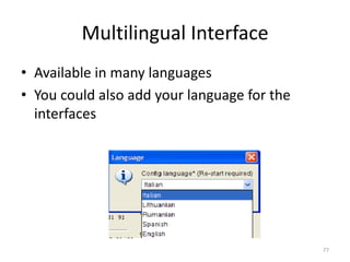 77
Multilingual Interface
• Available in many languages
• You could also add your language for the
interfaces
 