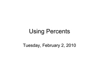 Using Percents Tuesday, February 2, 2010 