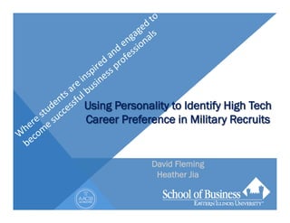 Using Personality to Identify High Tech
Career Preference in Military Recruits


              David Fleming
               Heather Jia
 