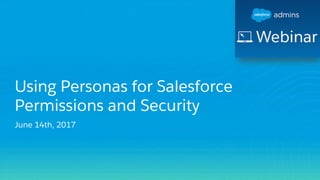 Using Personas for Salesforce
Permissions and Security
June 14th, 2017
 