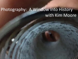 Photography: A Window into History
with Kim Moore
 