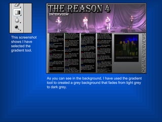 This screenshot shows I have selected the gradient tool. As you can see in the background, I have used the gradient tool to created a grey background that fades from light grey to dark grey.  