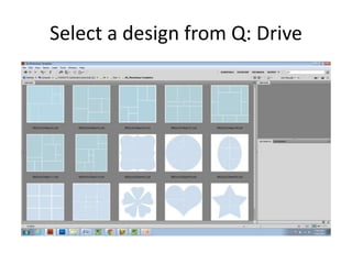 Select a design from Q: Drive
 
