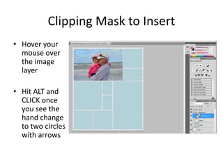 Clipping Mask to Insert
• Hover your
mouse over
the image
layer
• Hit ALT and
CLICK once
you see the
hand change
to two circles
with arrows
 