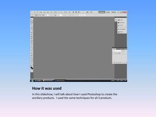 How it was used
In this slideshow, I will talk about how I used Photoshop to create the
ancillary products. I used the same techniques for all 3 products.
 
