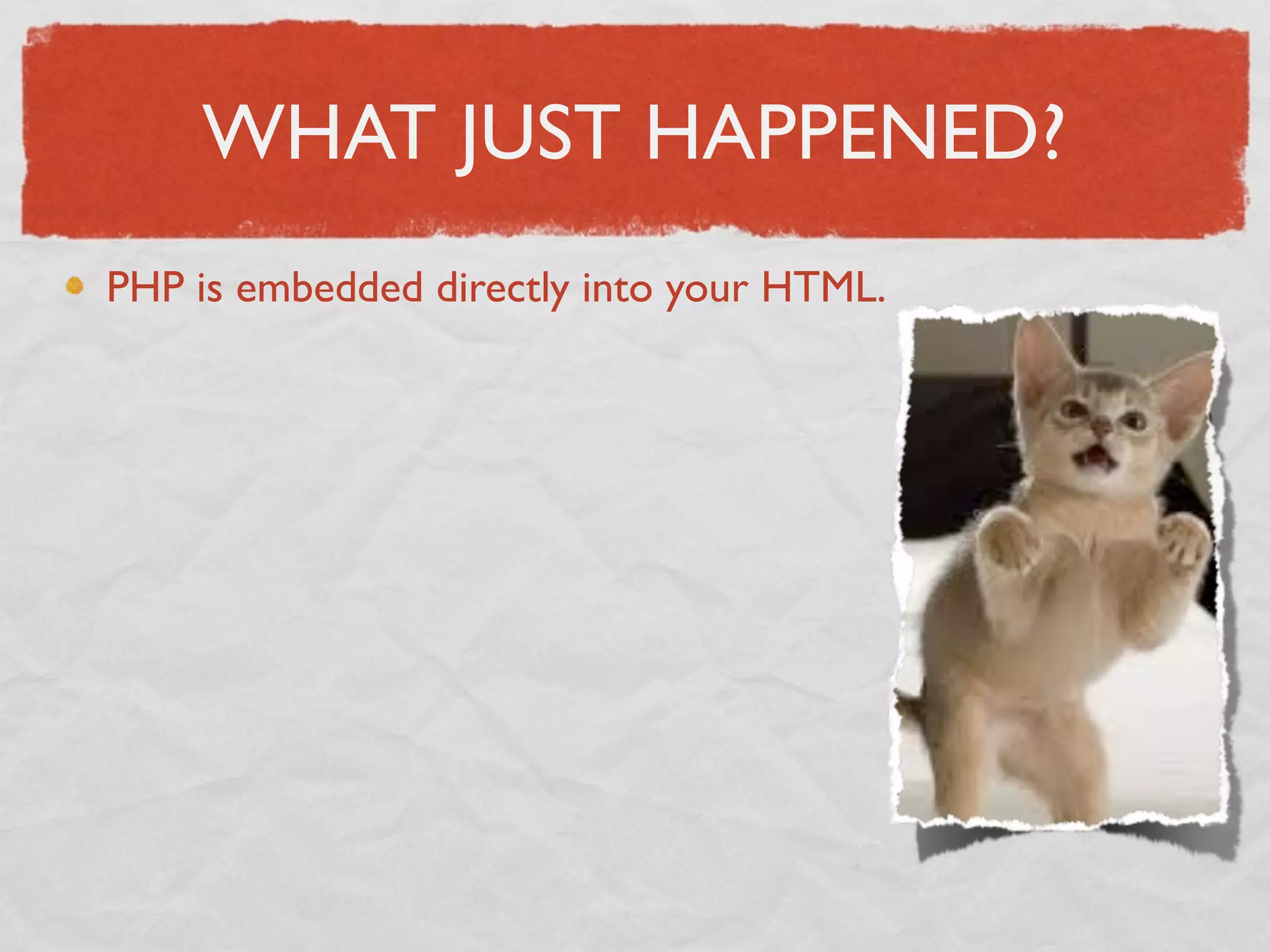 WHAT JUST HAPPENED?
PHP is embedded directly into your HTML.
 