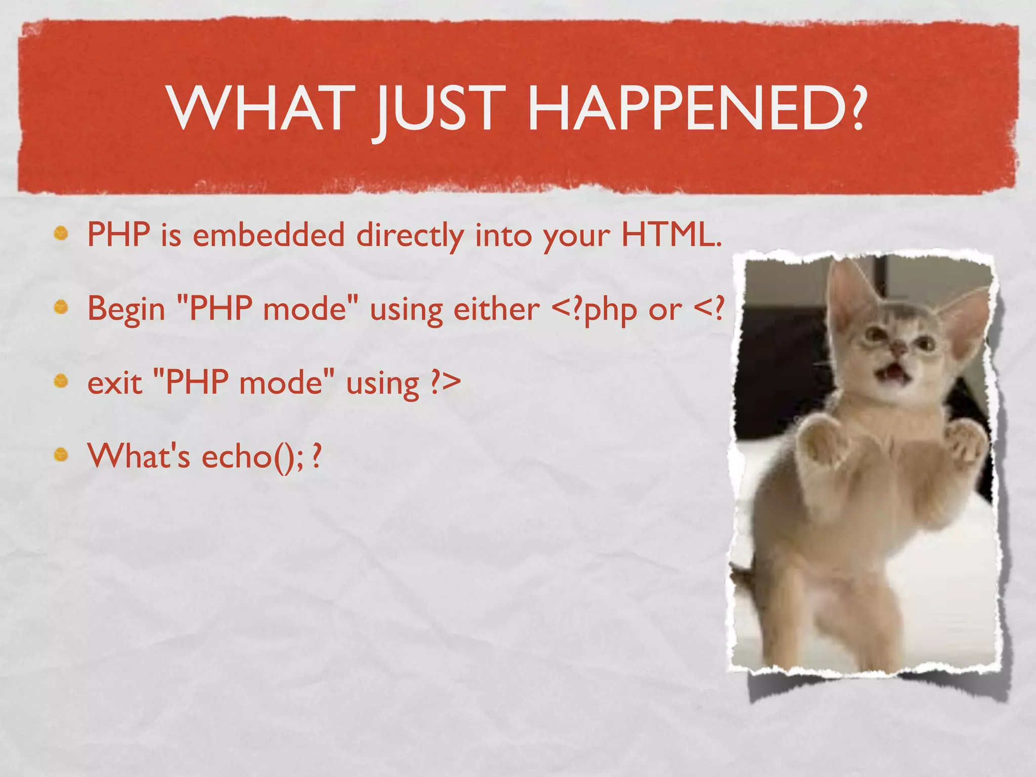 WHAT JUST HAPPENED?
PHP is embedded directly into your HTML.

Begin "PHP mode" using either <?php or <?

exit "PHP mode" using ?>

What's echo(); ?
 