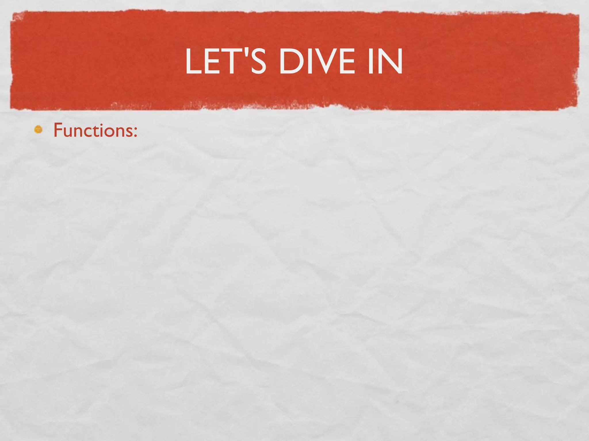 LET'S DIVE IN
Functions:
 