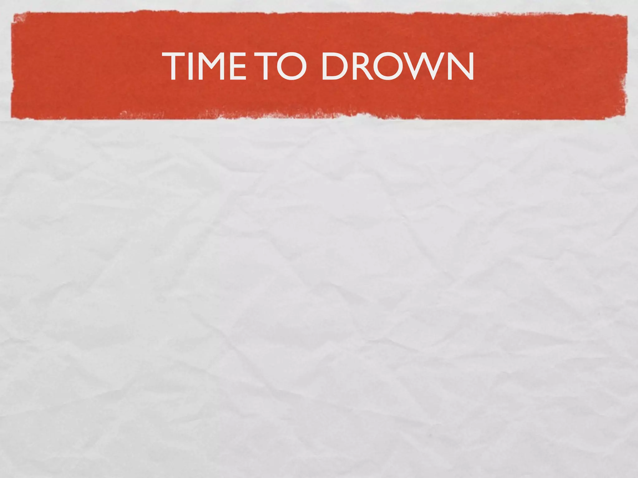TIME TO DROWN
 